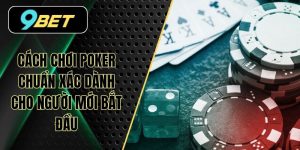 Cách Chơi Poker Chuẩn Xác An Toàn Cho Người Mới Bắt Đầu
