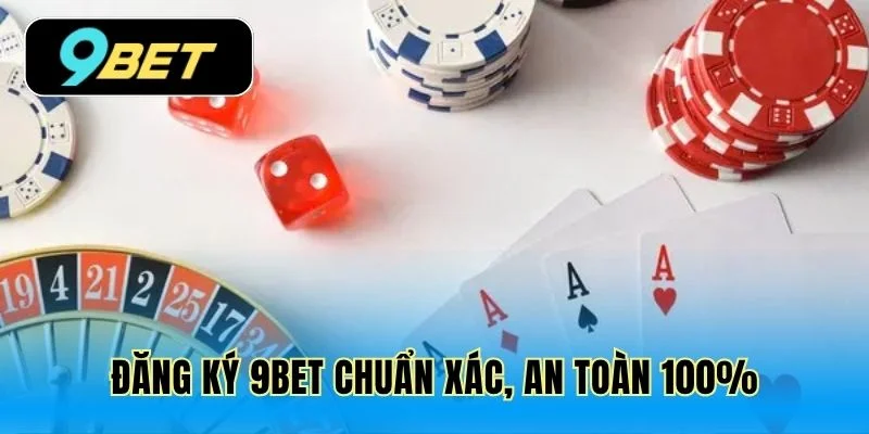 Đăng ký 9Bet chuẩn xác, an toàn 100%