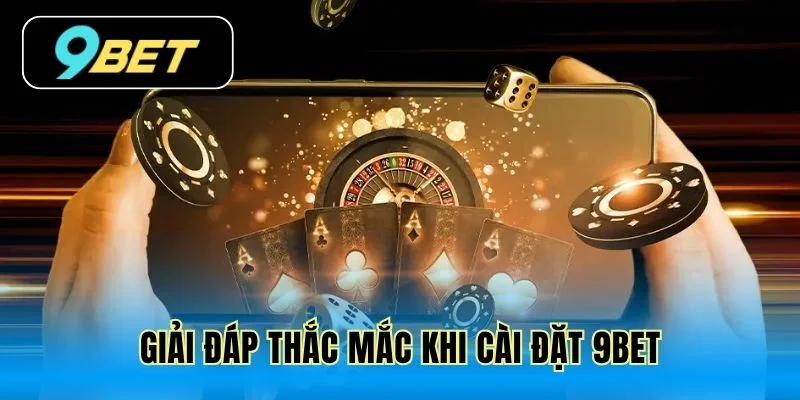 Giải đáp thắc mắc khi cài đặt 9Bet
