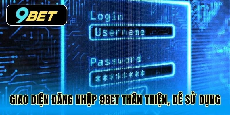 Giao diện đăng nhập 9Bet thân thiện, dễ sử dụng