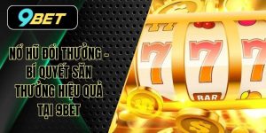 Nổ Hũ Đổi Thưởng – Bí Quyết Săn Thưởng Hiệu Quả Tại 9BET
