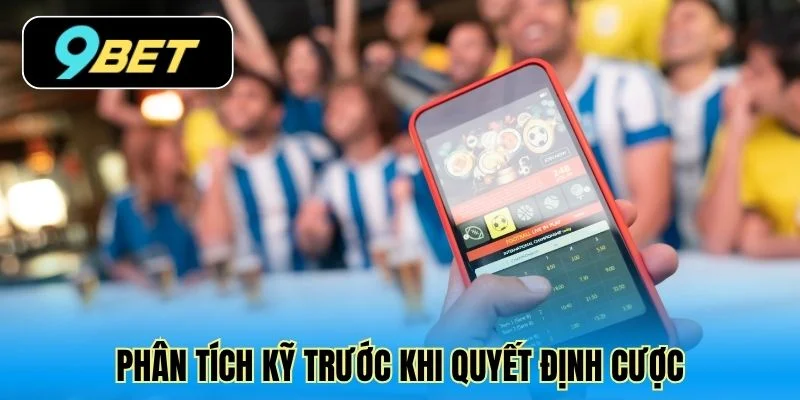 Phân tích kỹ trước khi quyết định cược