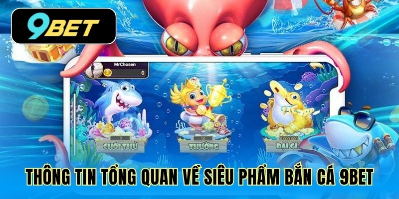 Thông tin tổng quan về siêu phẩm bắn cá 9Bet