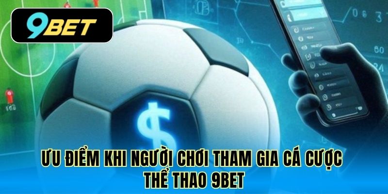 Ưu điểm khi người chơi tham gia cá cược thể thao 9Bet