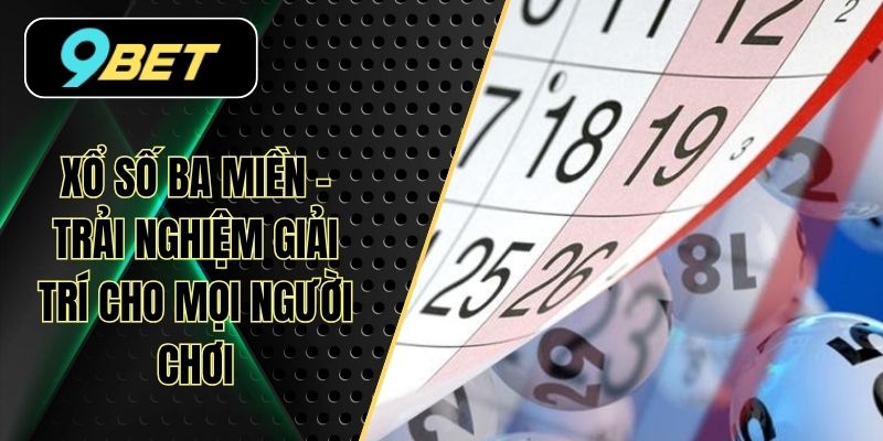 Xổ Số Ba Miền – Trải Nghiệm Giải Trí Cho Mọi Người Chơi